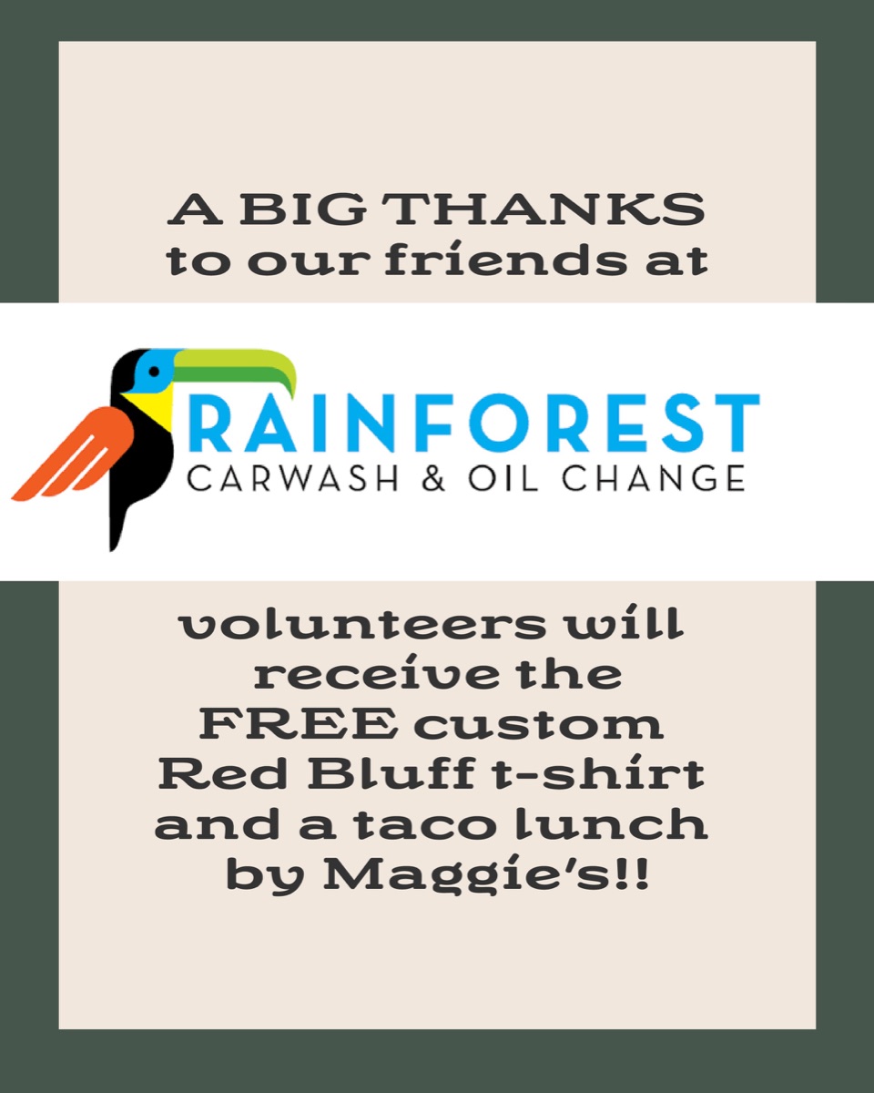 A big thanks to Rainforest Car Wash & Oil Change: volunteers receive the free custom Red Bluff t-shirt and a taco lunch by Maggie's